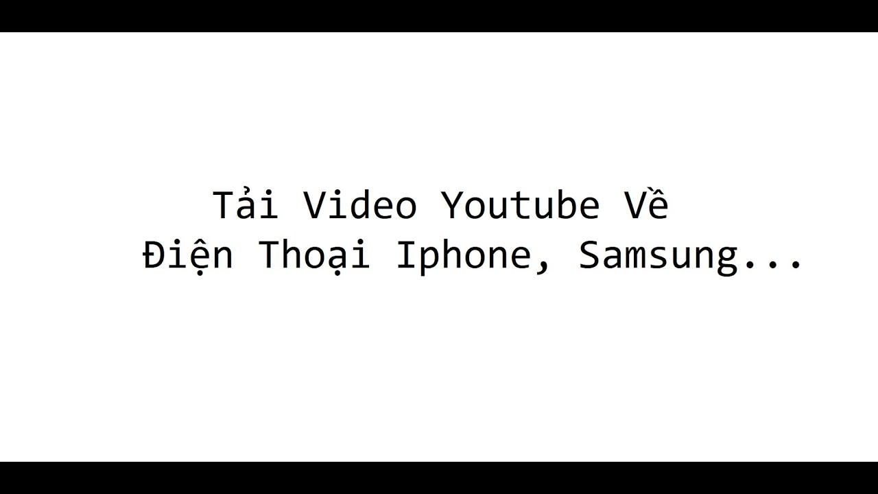 Hướng Dẫn Tải Video Youtube Về Điện Thoại Iphone, Samsung…