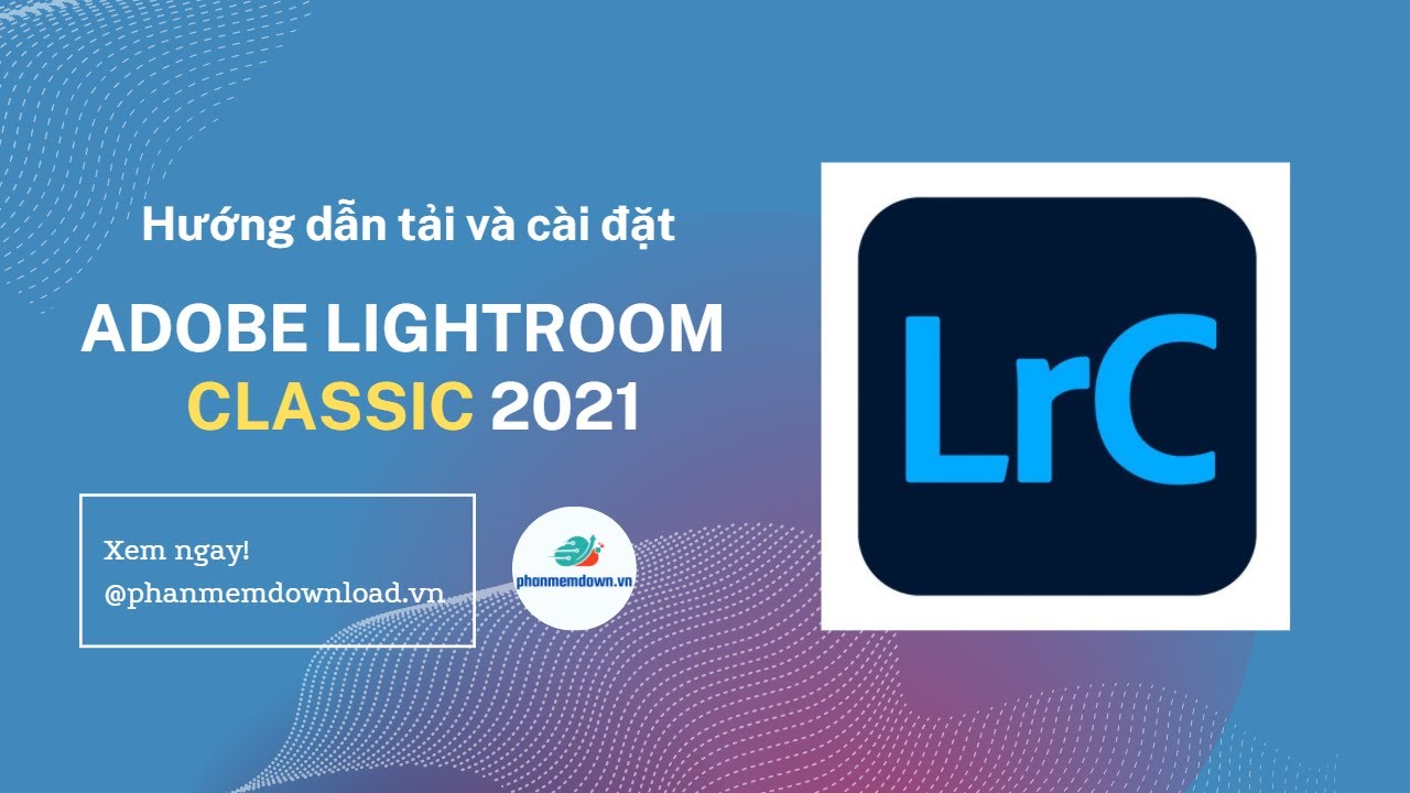 Hướng dẫn tải và cài đặt Lightroom Classic 2021