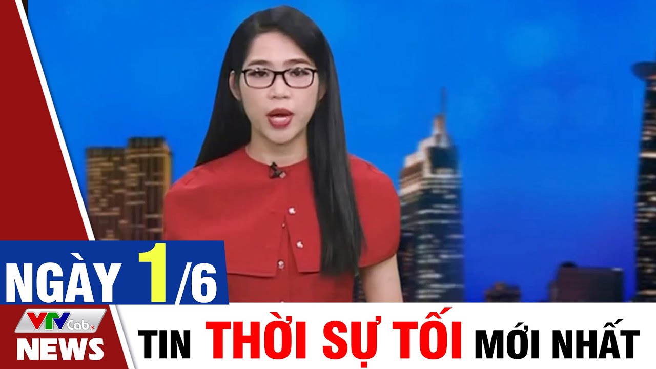 BẢN TIN TỐI ngày 1/6 – Tin tức thời sự mới nhất hôm nay | VTVcab Tin tức