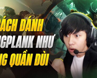 CÁCH ĐÁNH GANGPLANK HAY NHƯ BLV VĂN TÙNG: GIÁO ÁN NỐI THÙNG SIÊU ĐỈNH CỦA THUYỀN TRƯỞNG