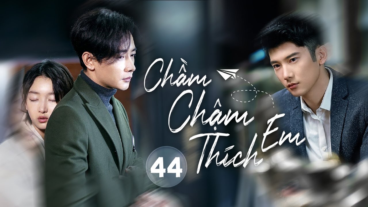 CHẦM CHẬM THÍCH EM {Ep 44} Châu Đông Vũ, La Tấn – Phim Tâm Lý, Tình Cảm Hot Nhất