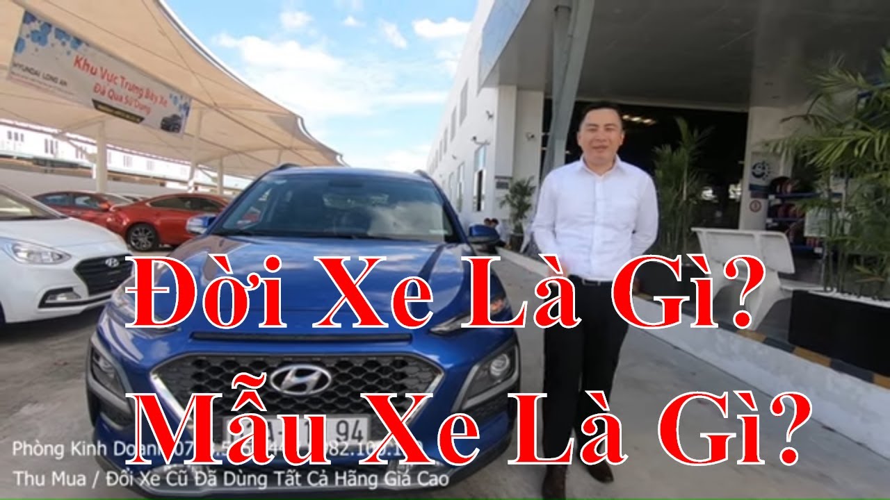 Cách Kiểm Tra Đời Xe Năm Sản Xuất Model Mẫu Xe Để Tránh Mua Nhầm Xe Cũ Rớt Đời. Giá Xe Kona Lăn Bánh