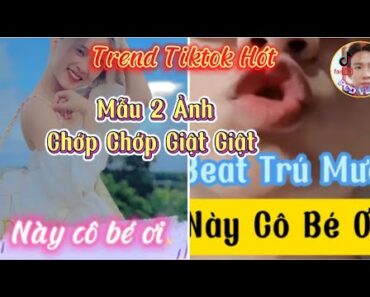 Cách Làm Trend Này Cô Bé Ơi Mẫu 2 Ảnh Chớp Chớp Giật Giật Cực Hót Tiktok -@PCDVLOG