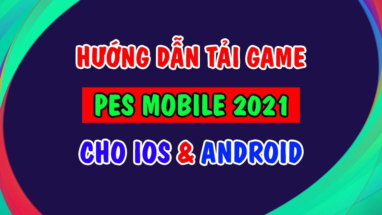 Cách Tải PES 2021 Mobile Cho iOS & Android – DOWNLOAD PES 2021 MOBILE FOR ANDROID & IOS