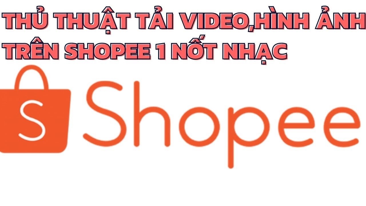 Cách Tải Video, Hình Ảnh Trên Shopee Về Máy Tính Trong 1 Nốt Nhạc II CHÚ TEN OFFICIAL