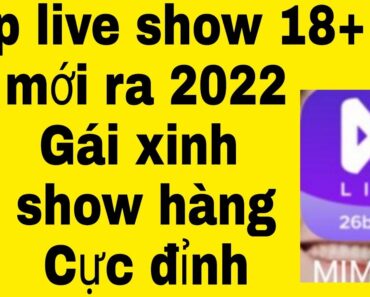 Cách tải app live show 18 cộng mới ra hot nhất 2022 , gái xinh show hàng cực đỉnh