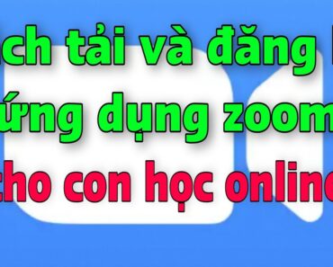 Cách tải ứng dụng học online | cách đăng ký ứng dụng zoom cho con học online