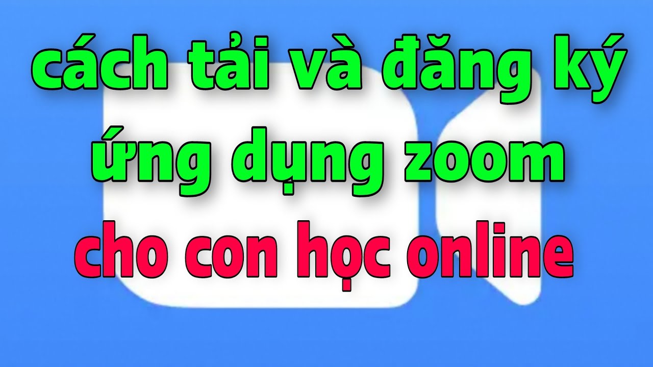 Cách tải ứng dụng học online | cách đăng ký ứng dụng zoom cho con học online