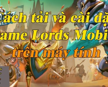 Cách tải và cài đặt game Lords Mobile trên máy tinh