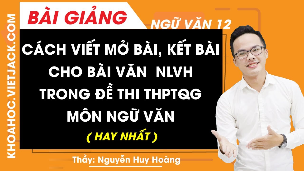 Cách viết mở bài, kết bài cho bài văn NLVH trong đề thi THPT Quốc gia môn Ngữ Văn – Ngữ Văn 12