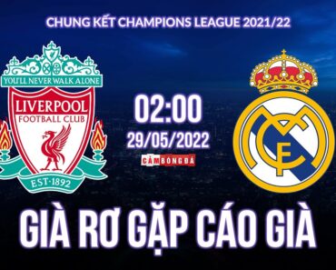 Chung kết Champions League 2022 | Real Madrid hay Liverpool, ai mới là Vua đấu cúp?