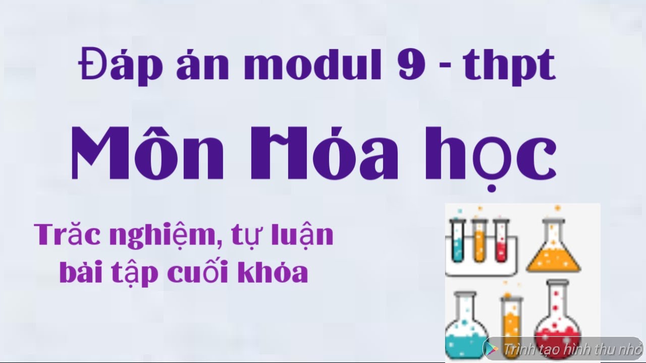 Đáp án modul 9 môn Hóa học-THPT/ có hướng dẫn tải tự luận và bài tập cuối khóa ở mô tả video  nhé