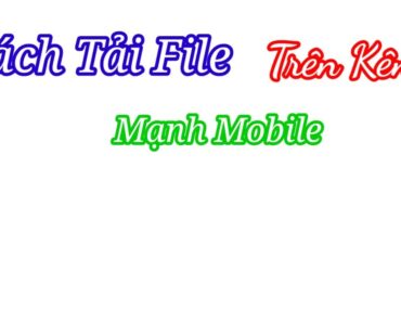 Hướng Dẫn Cách Tải File Và Cài Đặt Trên Kênh Mạnh Mobile