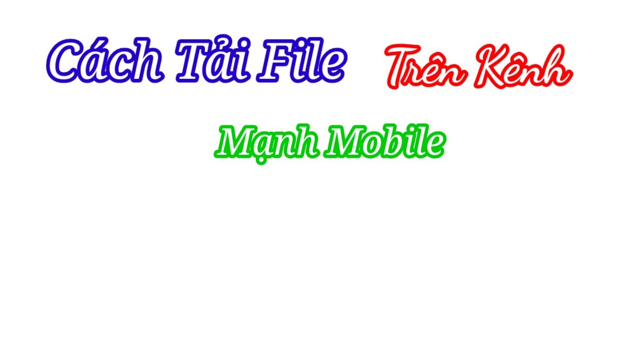 Hướng Dẫn Cách Tải File Và Cài Đặt Trên Kênh Mạnh Mobile