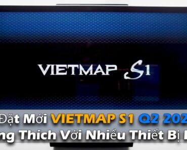 Hướng Dẫn Chi Tiết Cách Cài Đặt Mới VIETMAP S1 Q2 2022 Tương Thích Với Nhiều Thiết Bị Hơn