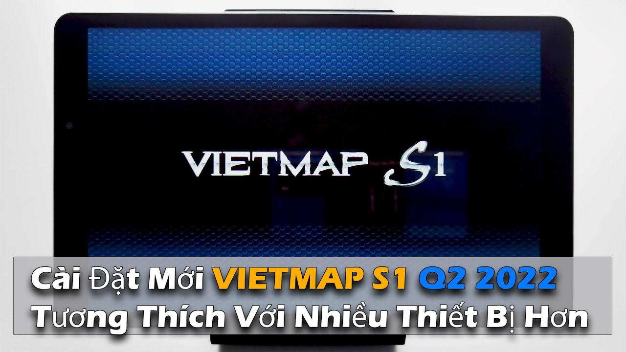 Hướng Dẫn Chi Tiết Cách Cài Đặt Mới VIETMAP S1 Q2 2022 Tương Thích Với Nhiều Thiết Bị Hơn