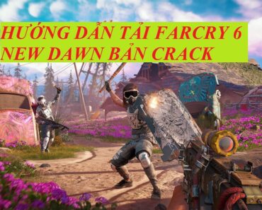 Hướng dẫn Tải FAR CRY 6 NEW DAWN bản CRACK