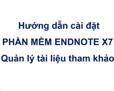 Hướng dẫn cài đặt Endnote X7 quản lý tài liệu tham khảo