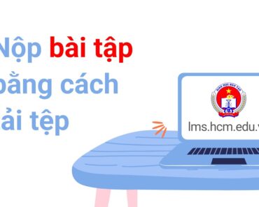 Hướng dẫn học sinh nộp bài tập bằng cách tải tệp từ điện thoại hoặc máy tính lên lms.hcm.edu.vn