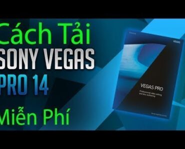 Hướng dẫn tải phần mềm Sony Vegas Pro 14 bản full crack dùng vĩnh viễn