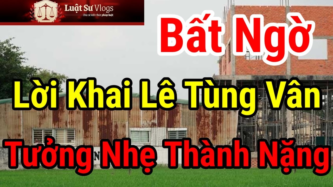 Kết Luận Điều Tra Vụ Án Thiền Am Tịnh Thất Bồng Lai Lê Tùng Vân Khai Gì Trước Truy Tố? Luật Sư Vlogs