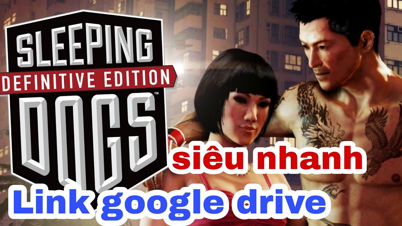 Link tải game Sleeping Dogs Definitive Edition google drive 2022 siêu nhanh