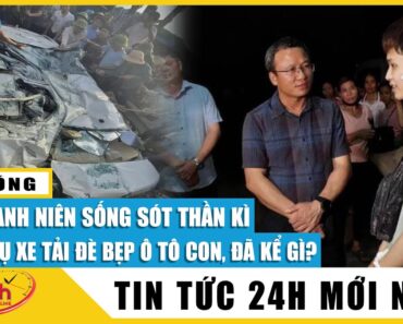 Lời kể nam thanh niên duy nhất sống sót thần kỳ trong vụ xe tải đè bẹp ô tô con |TV24h