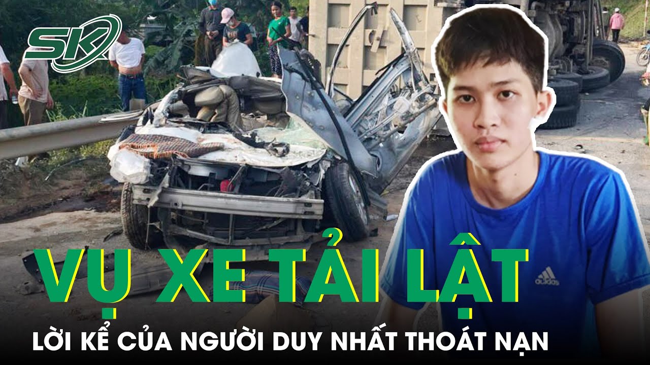 Nghẹt Thở Lời Kể Của Người Duy Nhất Thoát Nạn Trong Vụ Xe Tải Lật Đè Bẹp Xe Con | SKĐS