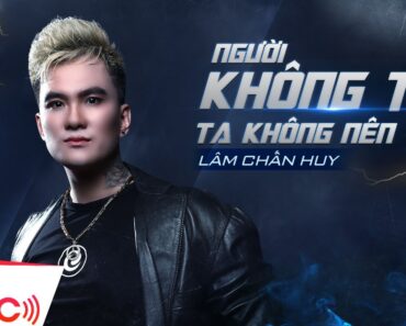 Người Không Tốt Ta Không Nên Tiếc | Lâm Chấn Huy | Official Music Video