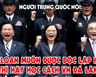 Người Trung Quốc Nói: Đài Loan Muốn Được Độc Lập Khỏi TQ Thì Hãy Học Cách Việt Nam Đã Làm