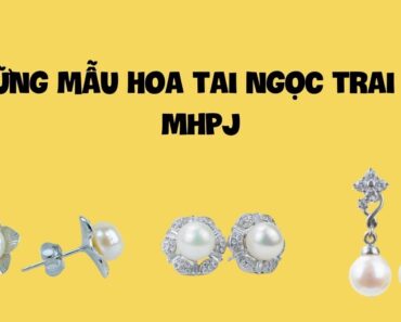 Những Mẫu Hoa Tai Ngọc Trai Tại MHPJ | Ngọc Trai Minh Hà – MHPJ