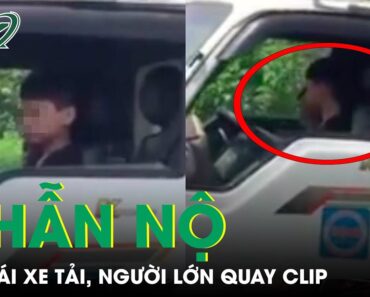 Phẫn Nộ: Clip Trẻ Lái Xe Tải, Người Lớn Đứng Quay Clip, Vỗ Tay, Cổ Súy | SKĐS