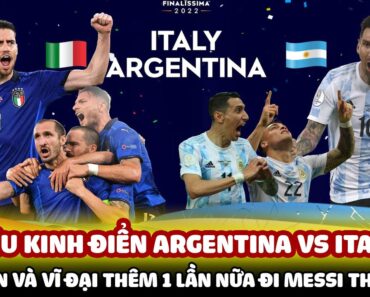 SIÊU KINH ĐIỂN ARGENTINA VS ITALIA: GHI BÀN VÀ VĨ ĐẠI THÊM 1 LẦN NỮA ĐI MESSI THIÊN TÀI