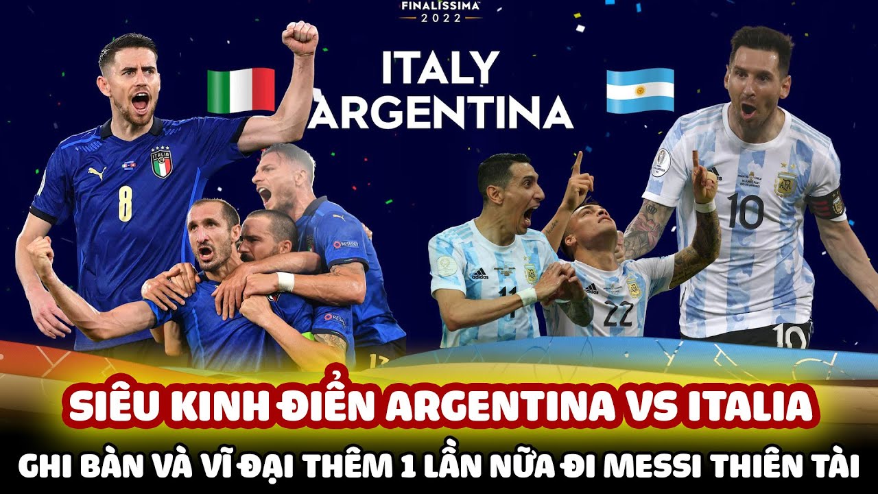 SIÊU KINH ĐIỂN ARGENTINA VS ITALIA: GHI BÀN VÀ VĨ ĐẠI THÊM 1 LẦN NỮA ĐI MESSI THIÊN TÀI