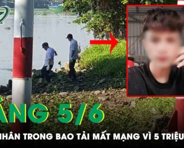 Sáng 5/6: Vụ Người Đàn Ông Trong Bao Tải Trôi Sông Mã: Nạn Nhân Mất Mạng Vì 5 Triệu Đồng | SKĐS