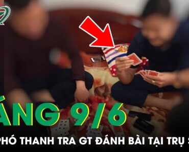 Sáng 9/6: Thực Hư Đội Phó Thanh Tra Giao Thông Đánh Bài Cùng Cấp Dưới Ngay Tại Trụ Sở | SKĐS