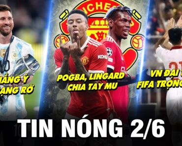 TIN NÓNG BÓNG ĐÁ 2/6 |MESSI GIÚP ARGEN ĐẠI THẮNG Ý- POGBA, LINGARD RỜI MU- ĐTVN ĐƯỢC FIFA THƯỞNG LỚN