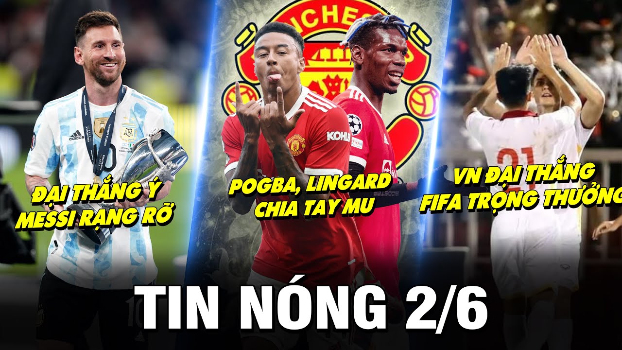 TIN NÓNG BÓNG ĐÁ 2/6 |MESSI GIÚP ARGEN ĐẠI THẮNG Ý- POGBA, LINGARD RỜI MU- ĐTVN ĐƯỢC FIFA THƯỞNG LỚN