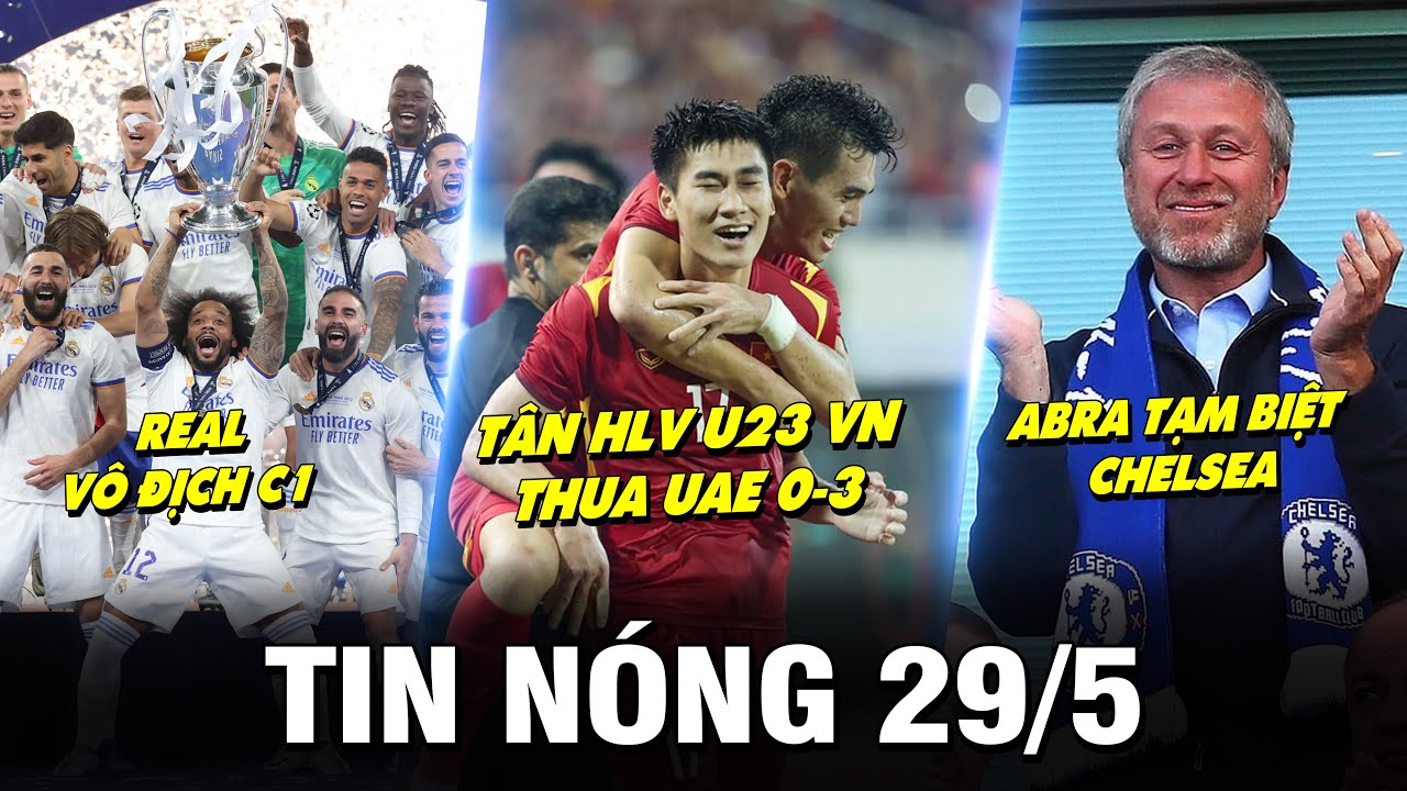 TIN NÓNG BÓNG ĐÁ 29/5 | REAL VÔ ĐỊCH C1  – TÂN HLV U23 VN THUA UAE 0-3 – ABRA TẠM BIỆT CHELSEA