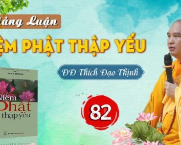 Tập 82 Giảng Luận Niệm Phật Thập Yếu Đ Đ Thích Đạo Thịnh ngày 23 tháng 05 năm 2022