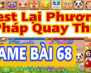 Test lại Quay Thú game bài 68 xem còn hiệu quả không | Tổng Tài 2022