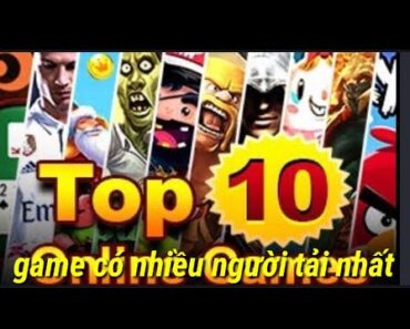 Top 10 Game Mobile có lượt tải nhiều nhất thế giới 2022