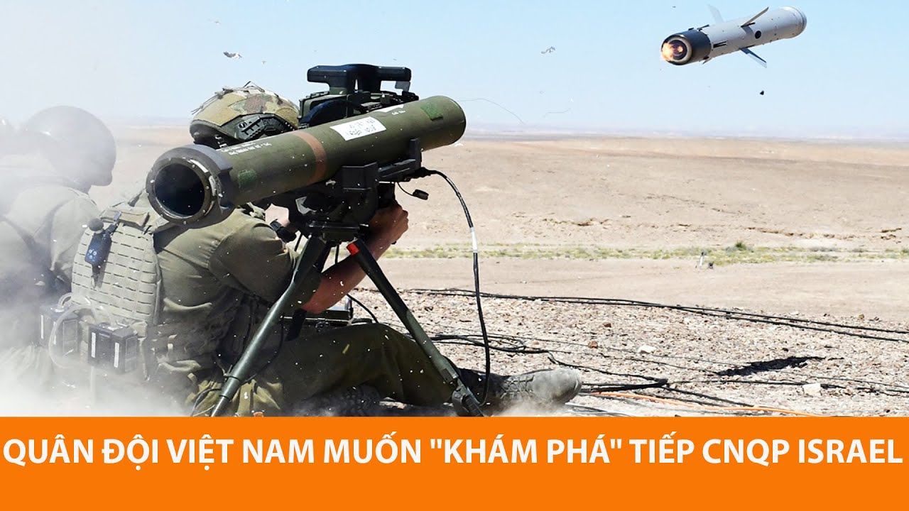 Việt Nam – Israel tăng cường hợp tác công nghiệp quốc phòng – Ưu tiên UAV hay tên lửa