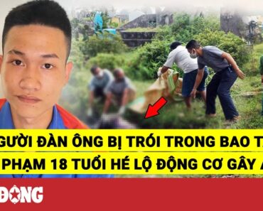 Vụ người đàn ông bị trói trong bao tải thả trên sông Mã: Nghi phạm 10x tiết lộ động cơ gây án | BLĐ